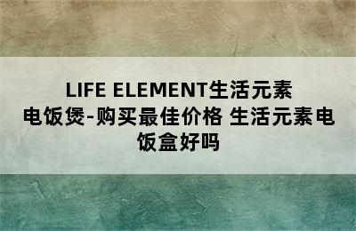 LIFE ELEMENT生活元素电饭煲-购买最佳价格 生活元素电饭盒好吗